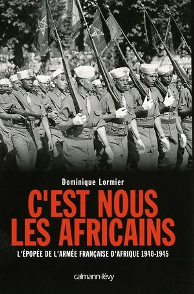 C'est nous les Africains: l'épopée de l'armée française d'Afrique, 1940-1945