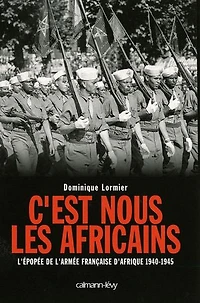 C'est nous les Africains: l'épopée de l'armée française d'Afrique, 1940-1945