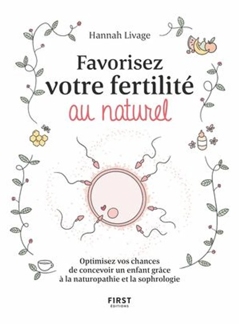 Favorisez votre fertilité au naturel: optimisez vos chances de concevoir un enfant grâce à la naturopathie et sophrologie