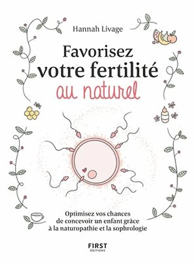Favorisez votre fertilité au naturel: optimisez vos chances de concevoir un enfant grâce à la naturopathie et sophrologie