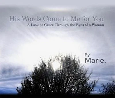 His Words Come to Me for You: A Look at Grace Through the Eyes of a Woman