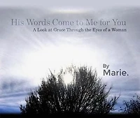 His Words Come to Me for You: A Look at Grace Through the Eyes of a Woman