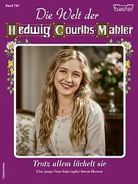 Die Welt der Hedwig Courths-Mahler 783: Trotz allem lächelt sie