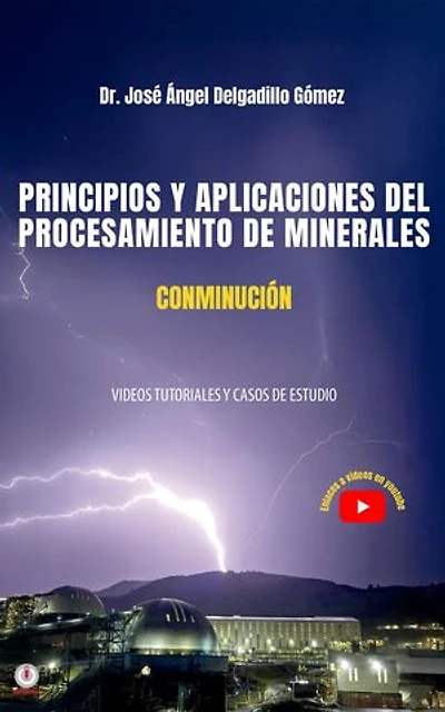 PRINCIPIOS Y APLICACIONES DEL PROCESAMIENTO DE MINERALES CONMINUCIÓN: VIDEOS TUTORIALES Y CASOS DE ESTUDIO