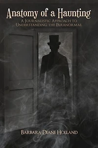 Anatomy of A Haunting: Journalistic Approach to Understanding the Paranormal
