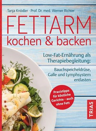 Fettarm kochen & backen: Low Fat-Ernährung als Therapiebegleitung: Bauchspeicheldrüse, Galle und Lymphsystem entlasten. Praxistipps für köstliche Gerichte - auch ohne Fett