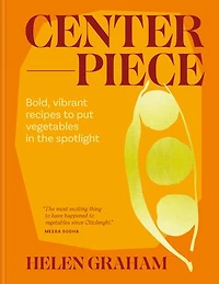 Centerpiece: Bold, vibrant recipes to put vegetables the spotlight
