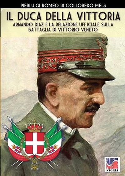 Il Duca della Vittoria: Armando Diaz e la relazione ufficiale sulla battaglia di Vittorio Veneto