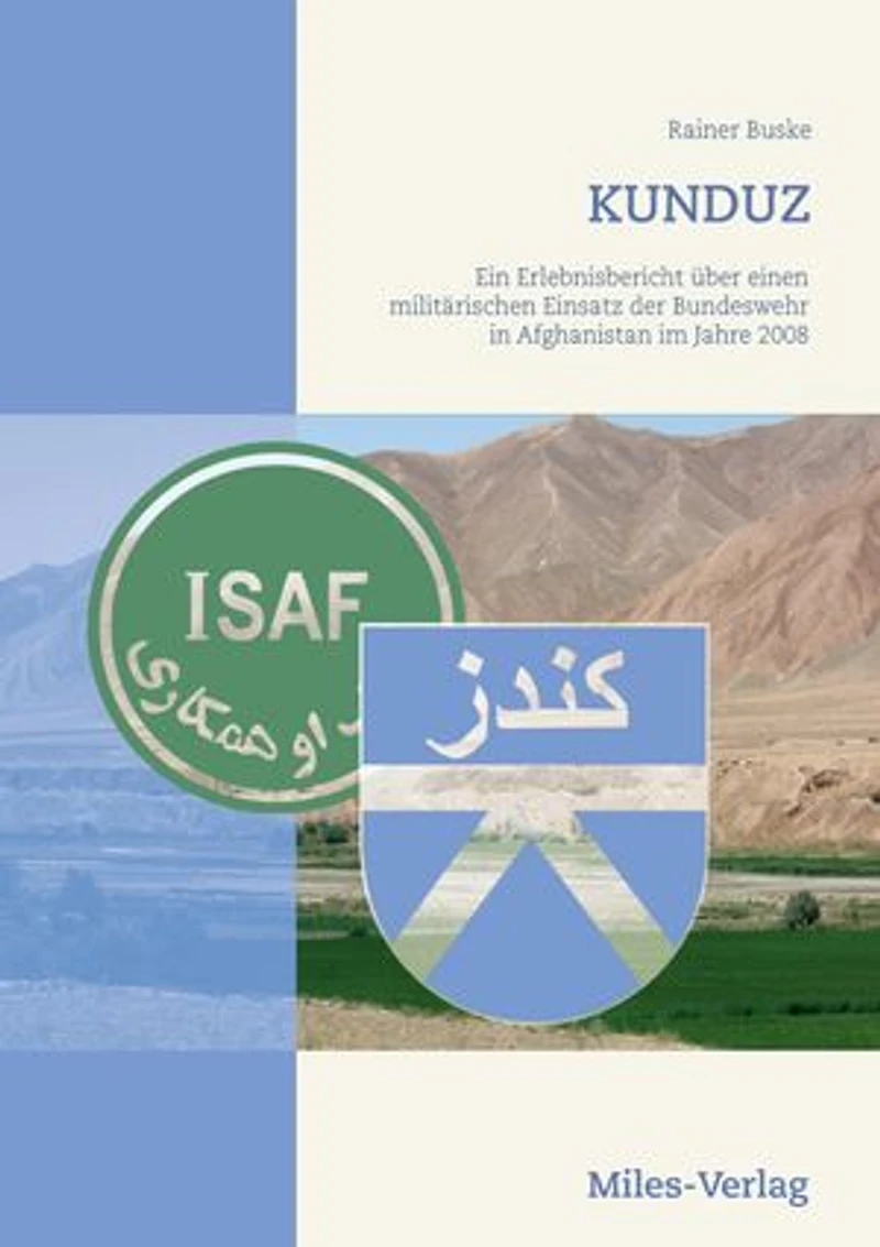 Kunduz: Ein Erlebnisbericht über einen militärischen Einsatz der Bundeswehr Afghanistan im Jahre 2008