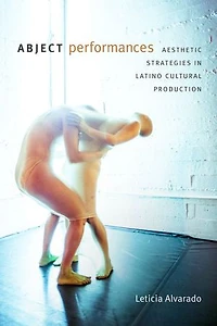 Abject Performances: Aesthetic Strategies Latino Cultural Production