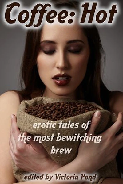 Coffee: Hot: Erotic Tales of The Most Bewitching Brew