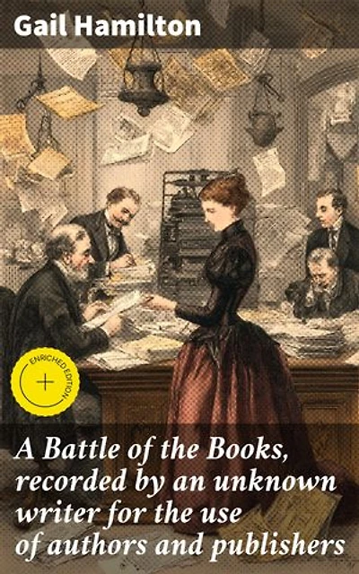 A Battle of the Books, recorded by an unknown writer for the use of authors and publishers: Enriched edition. A Literary Battle of Words: Insights into Publishing and Authorship