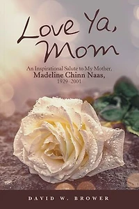 Love Ya, Mom: An Inspirational Salute To My Mother, Madeline Chinn Naas