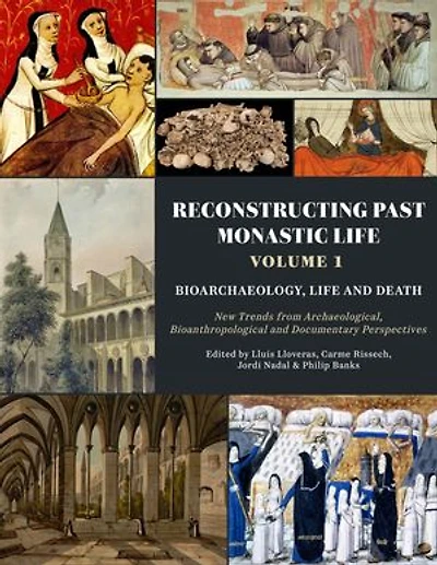 Reconstructing Past Monastic Life: Volume 1: Bioarchaeology, Life and Death: New Trends from Archaeological, Bioanthropological Documentary Perspectives
