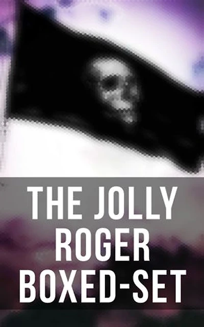 The Jolly Roger Boxed-Set: 80+ Novels, Stories, Legends & History of the True Buccaneers