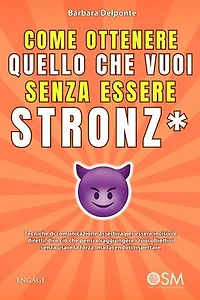 Come ottenere quello che vuoi senza essere stronz*: Tecniche di comunicazione assertiva per essere incisivi e diretti, dire ciò che pensi e raggiungere i tuoi obiettivi senza usare la forza, ma facendoti rispettare