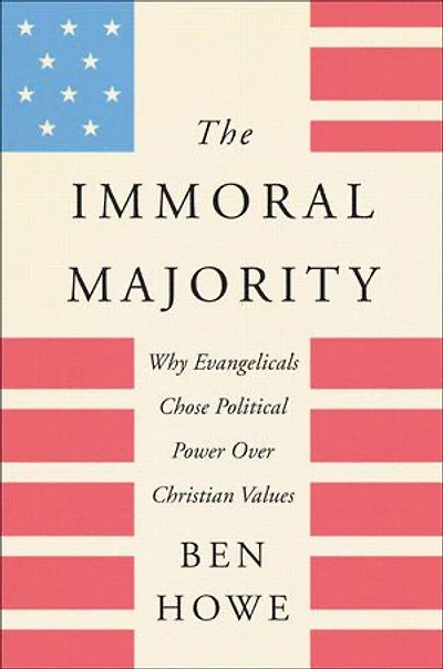 The Immoral Majority: Why Evangelicals Chose Political Power Over Christian Values