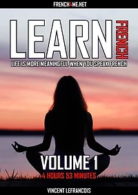 Life is more meaningful when you speak French (4 hours 53 minutes) - Vol 1