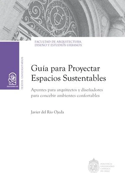 Guía para proyectar espacios sustentables: Apuntes para arquitectos y diseñadores para concebir ambientes confortables