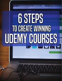 6 Steps To Create Winning Udemy Courses