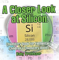A Closer Look at Silicon - Chemistry Book for Elementary | Children's Chemistry Books