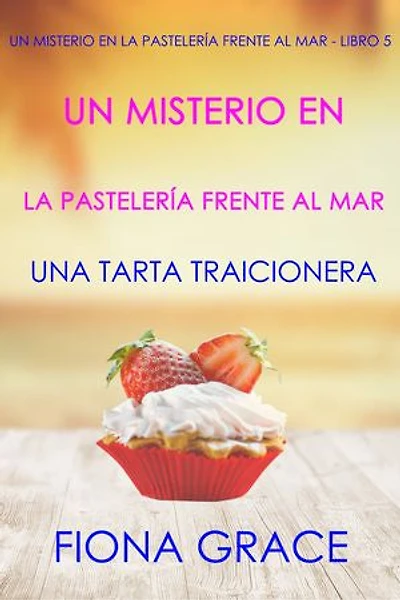 Un misterio en la pastelería frente al mar: una tarta traicionera (Un misterio en la pastelería frente al mar - Libro 5)