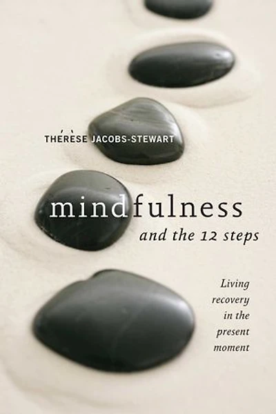 Mindfulness and the 12 Steps: Living Recovery Present Moment