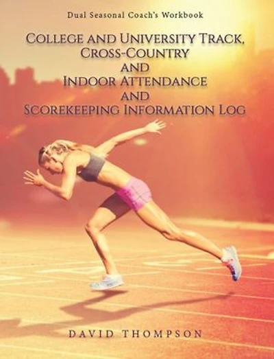 College and University Track, Cross-Country and Indoor Attendance and Scorekeeping Information Log: Dual Seasonal Coach's Workbook