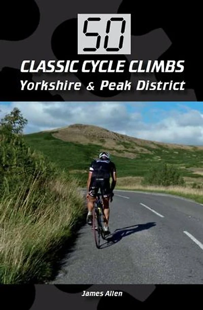 50 Classic Cycle Climbs: Yorkshire & The Peak District