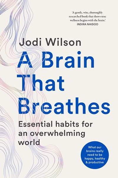 A Brain That Breathes: Essential Habits for an Overwhelming World | What our brains really need to be happy, healthy and productive