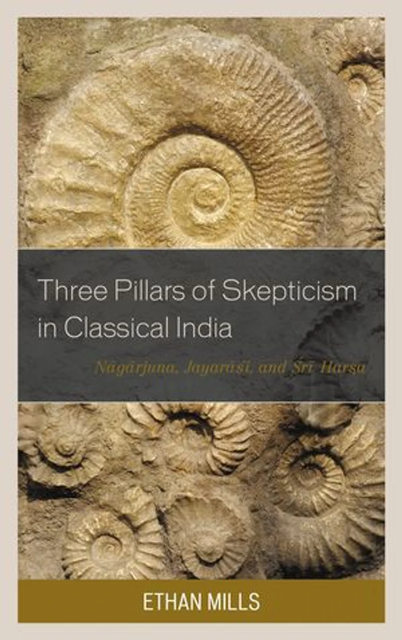 Three Pillars of Skepticism Classical India: Nagarjuna, Jayarasi, and Sri Harsa