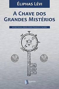 A Chave dos Grandes Mistérios: Segundo Enoque, Abraão, Hermes Trismegisto e Salomão