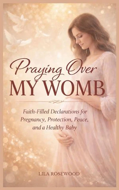 Praying Over My Womb: Faith-Filled Declarations for Pregnancy, Protection, Peace, and a Healthy Baby: Parenting, #2