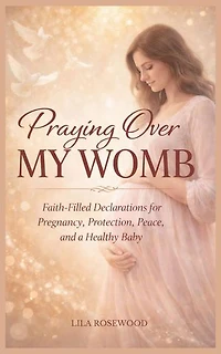 Praying Over My Womb: Faith-Filled Declarations for Pregnancy, Protection, Peace, and a Healthy Baby: Parenting, #2