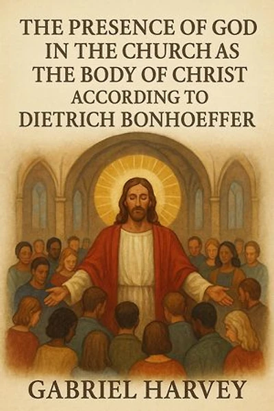The Presence of God in the Church as the Body of Christ According to Dietrich Bonhoeffer