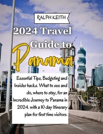 Panama Travel Guide 2024: Essential Tips, Budgeting and Insider hacks. What to see and do, where to stay, for an Incredible Journey to Panama in 2024. with a 10 day Itinerary plan for first time visitors.