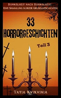 33 Horrorgeschichten – Teil 3: Dunkelheit nach Dunkelheit: Eine Sammlung kurzer Gruselgeschichten, #3