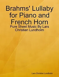 Brahms' Lullaby for Piano and French Horn - Pure Sheet Music By Lars Christian Lundholm