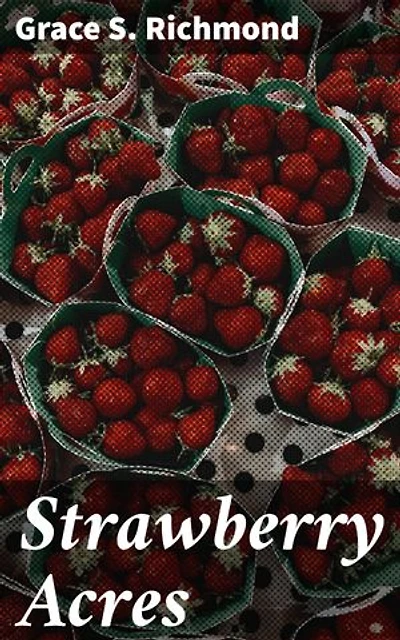 Strawberry Acres: A Heartwarming Tale of Love, Family, and Community in a Small Town Setting