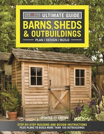 Ultimate Guide: Barns, Sheds & Outbuildings, Updated 4th Edition: Step-by-step Building And Design Instructions Plus Plans To Build More Than 100 Outbuildings