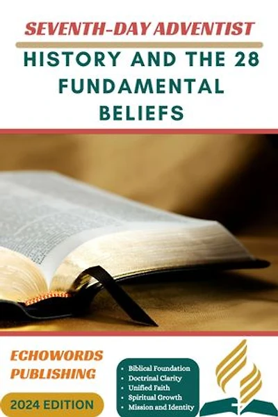 SEVENTH- DAY ADVENTIST: HISTORY AND THE 28 FUNDAMENTAL BELIEFS