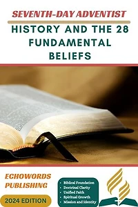 SEVENTH- DAY ADVENTIST: HISTORY AND THE 28 FUNDAMENTAL BELIEFS