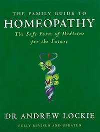 The Family Guide to Homeopathy: The Safe Form of Medicine for the Future