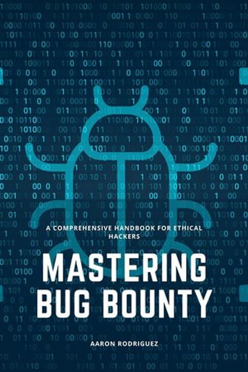 Mastering Bug Bounty: A Comprehensive Handbook for Ethical Hackers