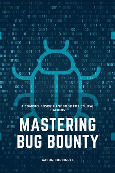 Mastering Bug Bounty: A Comprehensive Handbook for Ethical Hackers