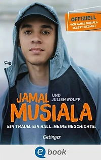 Jamal Musiala. Ein Traum. Ein Ball. Meine Geschichte: Offiziell und von Jamal selbst erzählt. Mit noch nie gezeigten Fotos und einem Beitrag von Leroy Sané