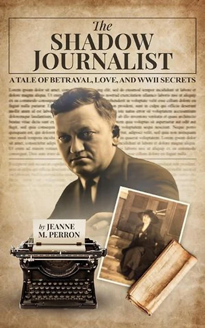 The Shadow Journalist: A Tale of Betrayal, Love, and WWII Secrets