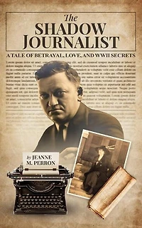 The Shadow Journalist: A Tale of Betrayal, Love, and WWII Secrets