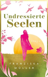 Undressierte Seelen: Spiritueller Entwicklungsroman über Selbstfindung, Freiheit und den Mut, authentisch zu leben