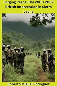 Forging Peace: The 2000-2002 British Intervention in Sierra Leone